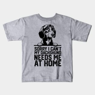 sorry i can't my Dachshund needs me at home Kids T-Shirt